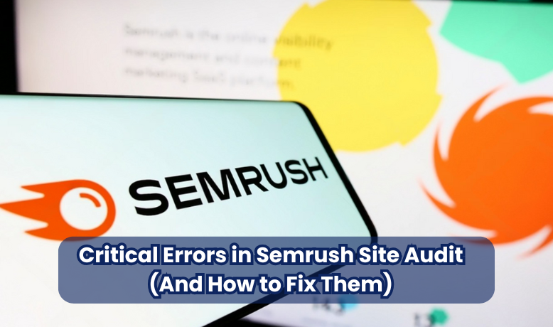 Critical Errors in Semrush Site Audit (And How to Fix Them)
