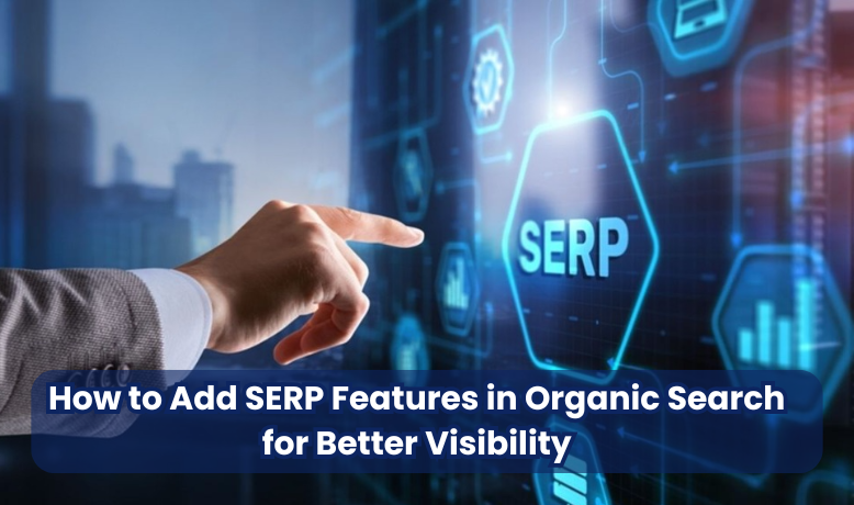 How to Add SERP Features in Organic Search for Better Visibility