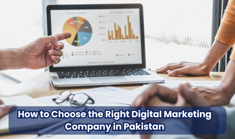 How to Choose the Right Digital Marketing Company in Pakistan