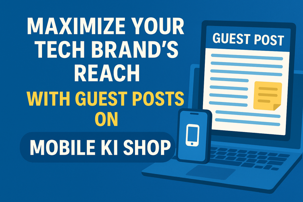 Maximize Your Tech Brand's Reach with Guest Posts on Mobile Ki Shop