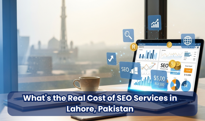 What's the Real Cost of SEO Services in Lahore, Pakistan